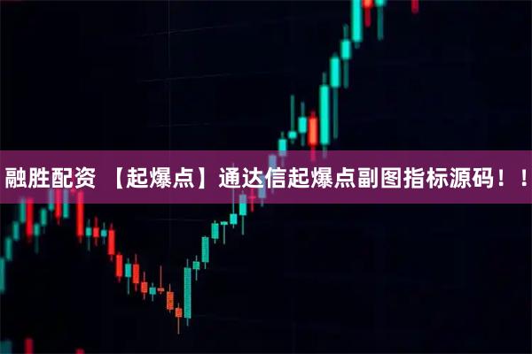 融胜配资 【起爆点】通达信起爆点副图指标源码！！